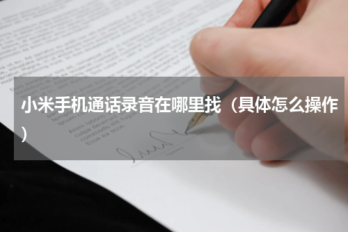 小米手机通话录音在哪里找（具体怎么操作）