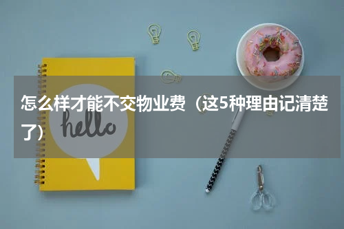 怎么样才能不交物业费（这5种理由记清楚了）
