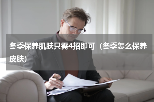 冬季保养肌肤只需4招即可（冬季怎么保养皮肤）