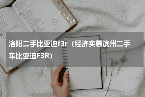 洛阳二手比亚迪f3r（经济实惠滨州二手车比亚迪F3R）