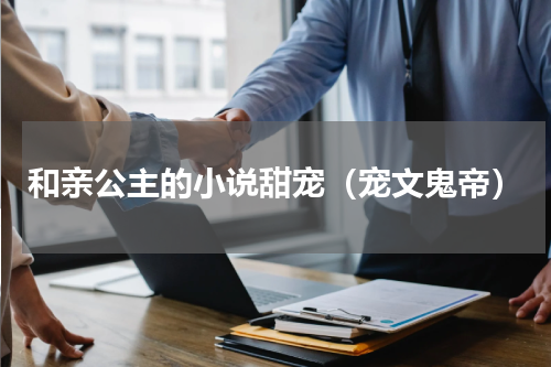 和亲公主的小说甜宠（宠文鬼帝）