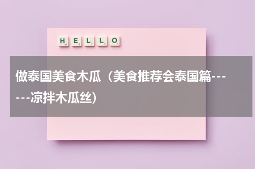 做泰国美食木瓜（美食推荐会泰国篇------凉拌木瓜丝）