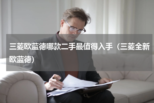 三菱欧蓝德哪款二手最值得入手（三菱全新欧蓝德）