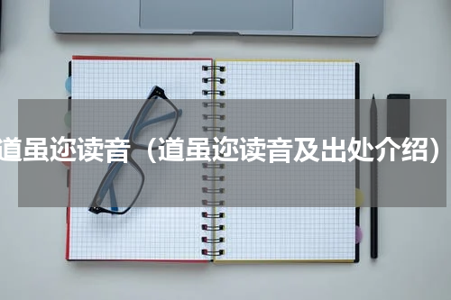 道虽迩读音（道虽迩读音及出处介绍）