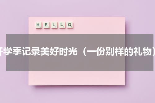 开学季记录美好时光（一份别样的礼物）