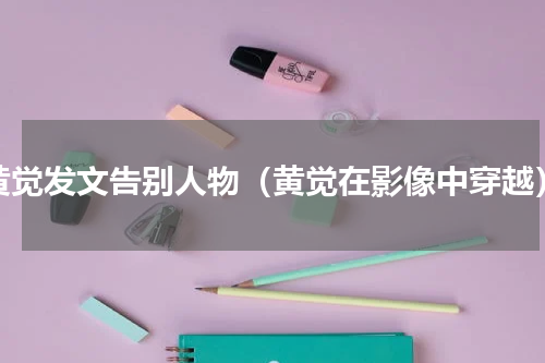 黄觉发文告别人物（黄觉在影像中穿越）