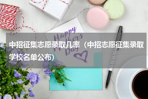 中招征集志愿录取几率（中招志愿征集录取学校名单公布）