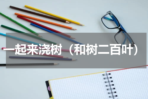 一起来浇树（和树二百叶）