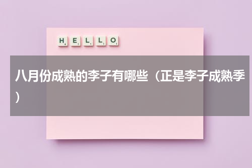 八月份成熟的李子有哪些（正是李子成熟季）