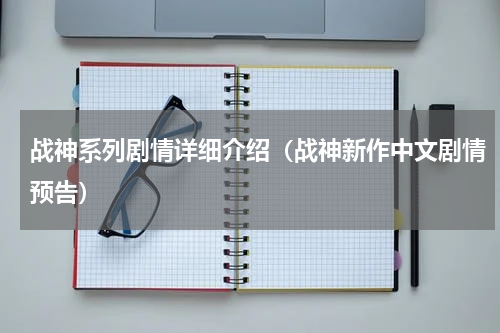 战神系列剧情详细介绍（战神新作中文剧情预告）