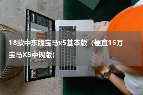 18款中东版宝马x5基本版（便宜15万宝马X5中规版）