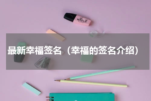 最新幸福签名（幸福的签名介绍）
