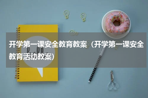 开学第一课安全教育教案（开学第一课安全教育活动教案）