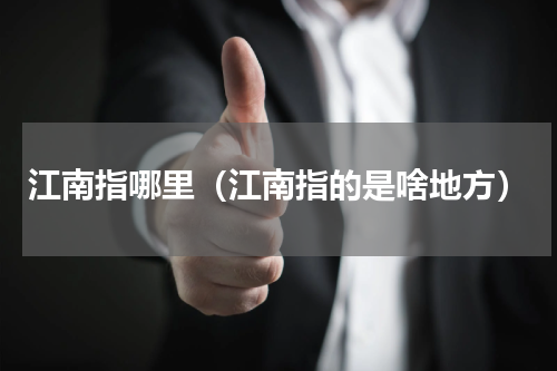 江南指哪里（江南指的是啥地方）