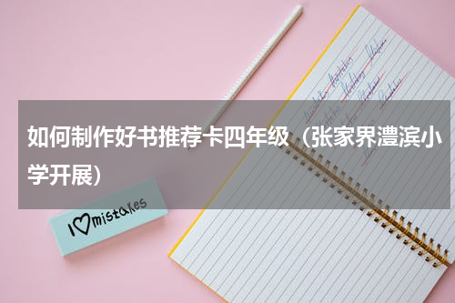 如何制作好书推荐卡四年级（张家界澧滨小学开展）