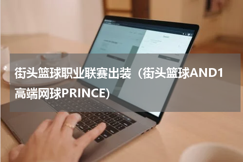 街头篮球职业联赛出装（街头篮球AND1高端网球PRINCE）