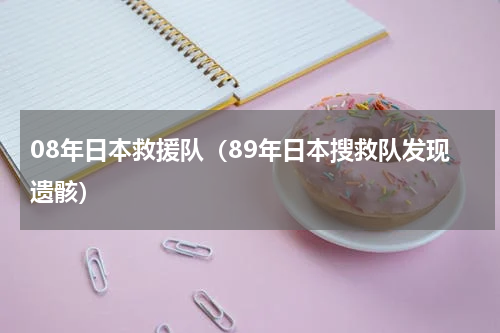 08年日本救援队（89年日本搜救队发现遗骸）