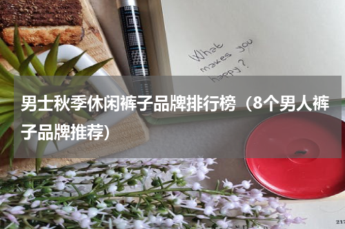 男士秋季休闲裤子品牌排行榜（8个男人裤子品牌推荐）