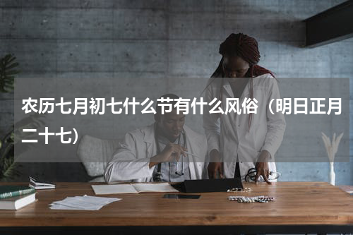 农历七月初七什么节有什么风俗（明日正月二十七）