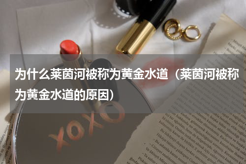 为什么莱茵河被称为黄金水道（莱茵河被称为黄金水道的原因）