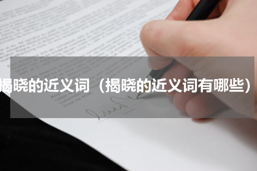 揭晓的近义词（揭晓的近义词有哪些）