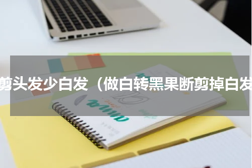 勤剪头发少白发（做白转黑果断剪掉白发）