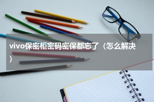 vivo保密柜密码密保都忘了（怎么解决）