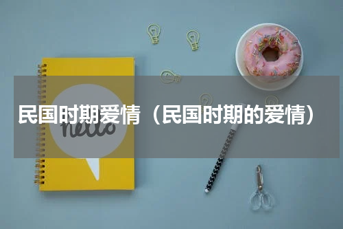 民国时期爱情（民国时期的爱情）