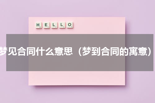 梦见合同什么意思（梦到合同的寓意）