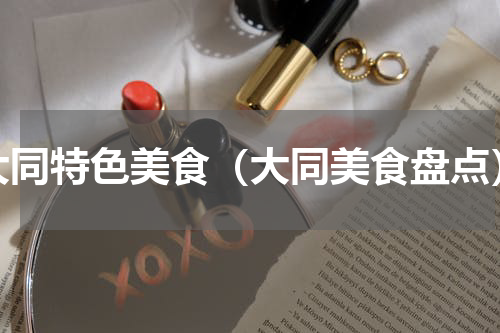 大同特色美食（大同美食盘点）