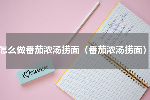 怎么做番茄浓汤捞面（番茄浓汤捞面）