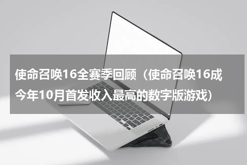 使命召唤16全赛季回顾（使命召唤16成今年10月首发收入最高的数字版游戏）