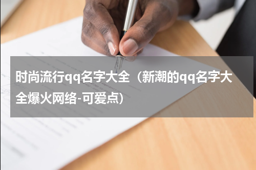 时尚流行qq名字大全（新潮的qq名字大全爆火网络-可爱点）