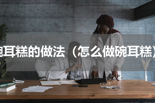 碗耳糕的做法（怎么做碗耳糕）