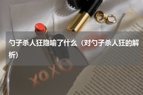 勺子杀人狂隐喻了什么（对勺子杀人狂的解析）