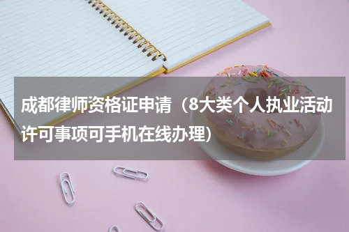成都律师资格证申请（8大类个人执业活动许可事项可手机在线办理）