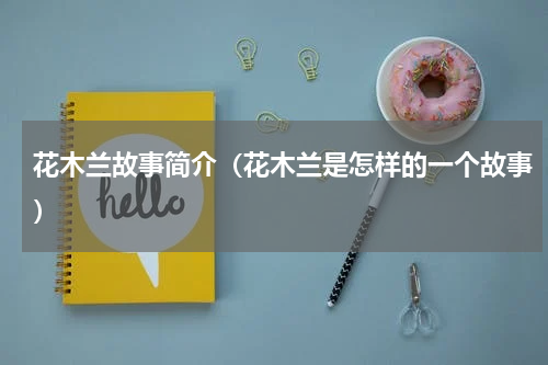 花木兰故事简介（花木兰是怎样的一个故事）