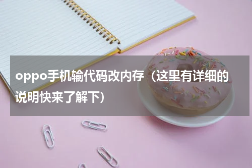 oppo手机输代码改内存（这里有详细的说明快来了解下）