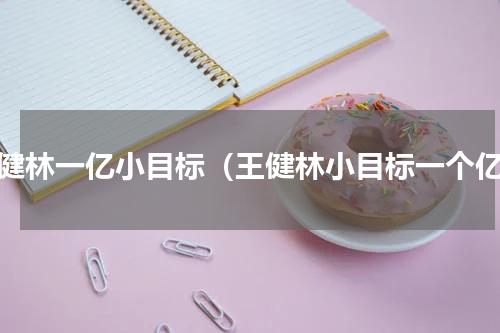王健林一亿小目标（王健林小目标一个亿）
