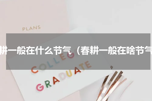春耕一般在什么节气（春耕一般在啥节气）