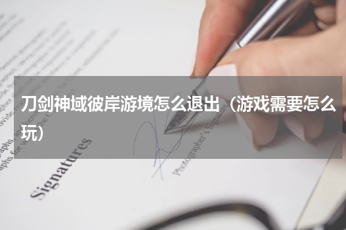 刀剑神域彼岸游境怎么退出（游戏需要怎么玩）