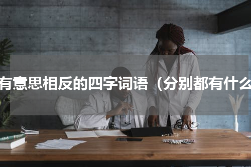 含有意思相反的四字词语（分别都有什么）
