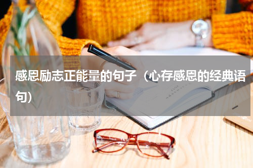感恩励志正能量的句子（心存感恩的经典语句）