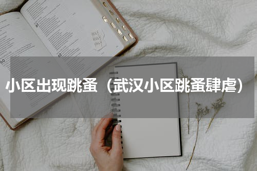 小区出现跳蚤（武汉小区跳蚤肆虐）
