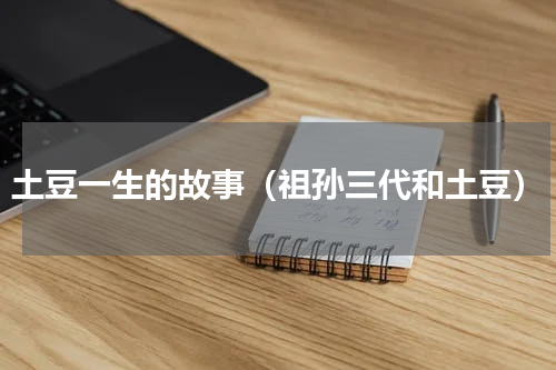 土豆一生的故事（祖孙三代和土豆）