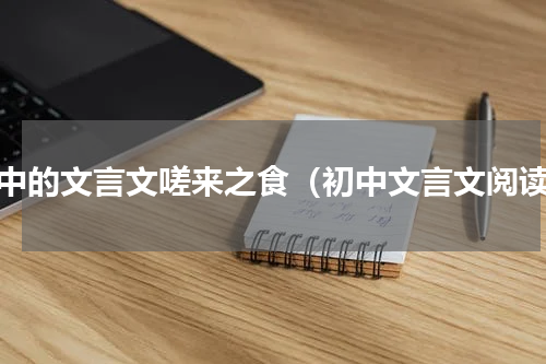 初中的文言文嗟来之食（初中文言文阅读）
