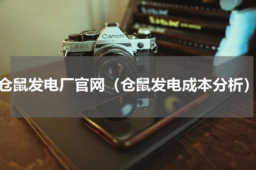 仓鼠发电厂官网（仓鼠发电成本分析）