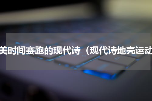 赞美时间赛跑的现代诗（现代诗地壳运动）
