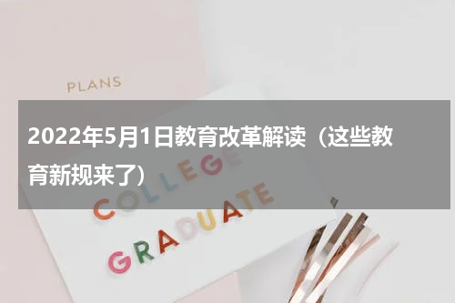 2022年5月1日教育改革解读（这些教育新规来了）