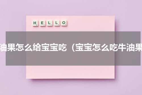 牛油果怎么给宝宝吃（宝宝怎么吃牛油果）